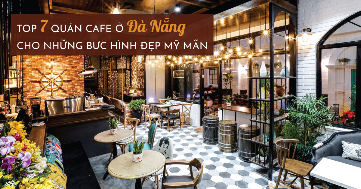 Top 7 quán cafe ở Đà Nẵng cho những bức hình đẹp mỹ mãn